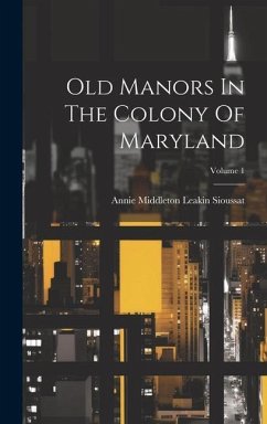 Old Manors In The Colony Of Maryland; Volume 1