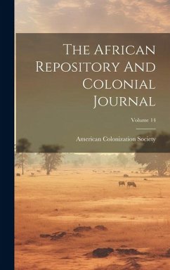 The African Repository And Colonial Journal; Volume 14 - Society, American Colonization