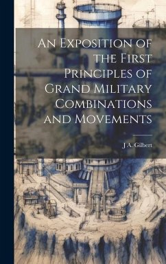 An Exposition of the First Principles of Grand Military Combinations and Movements - Gilbert, J. A.