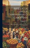 Arte De La Lengua Pangasinan Ó Cabolóan: Corregido, Aumentado Y Llevando En Sí El Mismo Compendio...