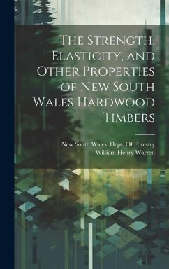 The Strength, Elasticity, and Other Properties of New South Wales Hardwood Timbers - Warren, William Henry