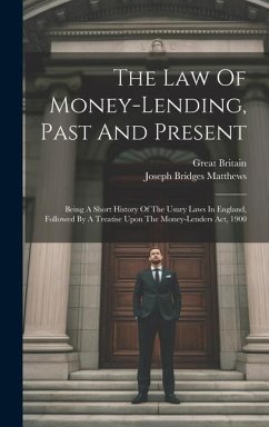 The Law Of Money-lending, Past And Present: Being A Short History Of The Usury Laws In England, Followed By A Treatise Upon The Money-lenders Act, 190 - Matthews, Joseph Bridges; Britain, Great