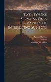 Twenty-One Sermons On a Variety of Interesting Subjects: Sentimental and Practical