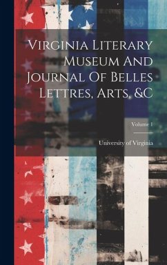 Virginia Literary Museum And Journal Of Belles Lettres, Arts, &c; Volume 1 - Virginia, University Of