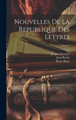 Nouvelles De La Republique Des Lettres; Volume 4 - Bayle, Pierre; Bernard, Jacques; Barrin, Jean