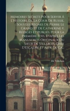 Memoires Secrets Pour Servir Á L'Histoire De La Cour De Russie, Sous Les Règnes De Pierre Le Grand Et De Catherine #, Rédigès Et Publiés, Pour La Prem - Villebois, De