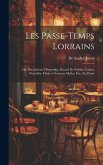 Les Passe-Temps Lorrains: Ou, Récréations Villageoises, Recueil De Poésies, Contes, Nouvelles, Fables, Chansons, Idylles, Etc., En Patois