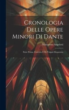 Cronologia Delle Opere Minori Di Dante: Parte Prima, Convivio E De Vulgari Eloquentia - Angeletti, Nazzareno
