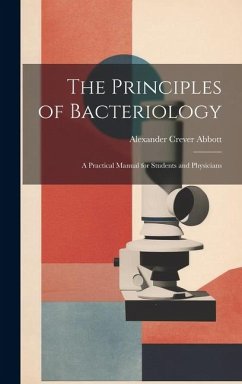 The Principles of Bacteriology: A Practical Manual for Students and Physicians - Abbott, Alexander Crever
