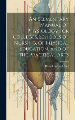 An Elementary Manual of Physiology for Colleges, Schools of Nursing, of Physical Education, and of the Practical Arts - Burton-Opitz, Russell