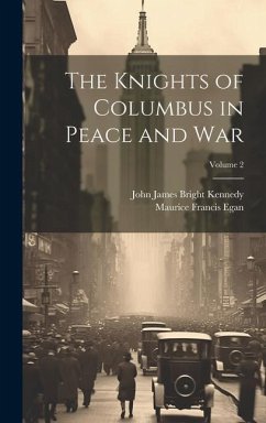 The Knights of Columbus in Peace and War; Volume 2 - Egan, Maurice Francis; Kennedy, John James Bright