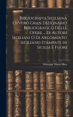 Bibliografia Siciliana Ovvero Gran Dizionario Bibliografico Delle Opere ... Di Autori Siciliani O Di Argomento Siciliano Stampate in Sicilia E Fuori