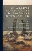 Supramundane Facts in the Life of Rev. Jesse Babcock Ferguson, A. M., LL. D.: Including Twenty Years' Observation of Preternatural Phenomena