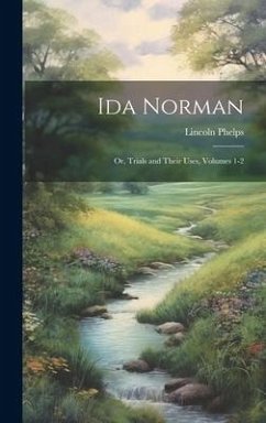 Ida Norman: Or, Trials and Their Uses, Volumes 1-2 - Phelps, Lincoln