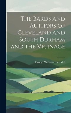 The Bards and Authors of Cleveland and South Durham and the Vicinage - Tweddell, George Markham