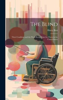 The Blind: Their Condition and the Work Being Done for Them in the United States - Best, Harry