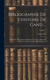 Bibliographie De L'histoire De Gand ...: Répertoire Méthodique Et Raisonné Des Écrits Anciens Et Modernes Concernant La Ville De Gand ...; Volume 1