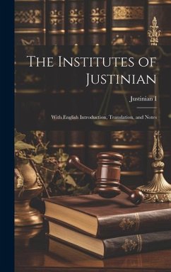 The Institutes of Justinian: With English Introduction, Translation, and Notes - I, Justinian