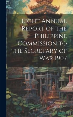 Eight Annual Report of the Philippine Commission to the Secretary of War 1907 - Anonymous