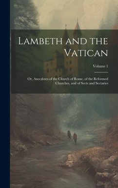 Lambeth and the Vatican: Or, Anecdotes of the Church of Rome, of the Reformed Churches, and of Sects and Sectaries; Volume 1 - Anonymous