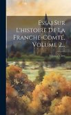 Essai Sur L'histoire De La Franche-comté, Volume 2...
