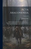 Acta Aragonensia; Quellen zur deutschen, italienischen, französischen, spanischen, zur Kirchen- und Kulturgeschichte aus der diplomatischen Korrespond