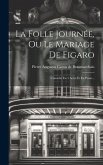 La Folle Journée, Ou Le Mariage De Figaro: Comédie En 5 Actes Et En Prose...