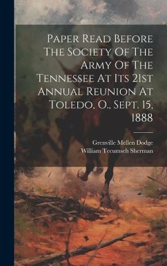 Paper Read Before The Society Of The Army Of The Tennessee At Its 21st Annual Reunion At Toledo, O., Sept. 15, 1888 - Dodge, Grenville Mellen
