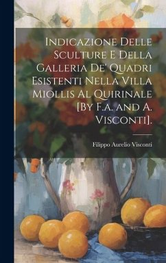 Indicazione Delle Sculture E Della Galleria De' Quadri Esistenti Nella Villa Miollis Al Quirinale [By F.a. and A. Visconti]. - Visconti, Filippo Aurelio