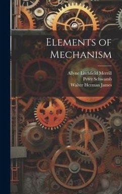 Elements of Mechanism - James, Walter Herman; Schwamb, Peter; Merrill, Allyne Litchfield