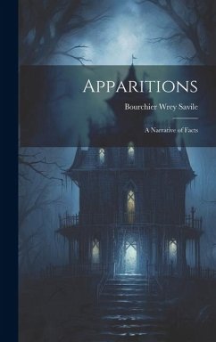 Apparitions: A Narrative of Facts - Savile, Bourchier Wrey