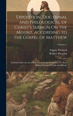 Exposition, Doctrinal and Philological of Christ's Sermon On the Mount, According to the Gospel of Matthew: Intended Likewise As a Help Towards the Fo - Menzies, Robert; Tholuck, August