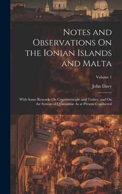 Notes and Observations On the Ionian Islands and Malta: With Some Remarks On Constantinople and Turkey, and On the System of Quarantine As at Present - Davy, John