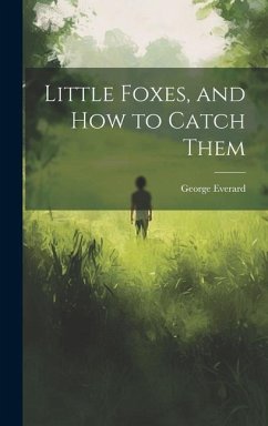 Little Foxes, and How to Catch Them - Everard, George