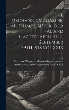 Cover The Mechanics'Magazine, Museum, Register, Journal and Gazette, April 7Th-September 29Th,1838.Vol.XXIX