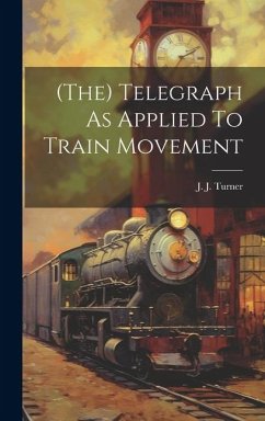 (the) Telegraph As Applied To Train Movement - Turner, J. J.