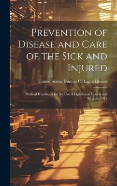 Prevention of Disease and Care of the Sick and Injured: Medical Handbook for the Use of Lighthouse Vessels and Stations, 1915