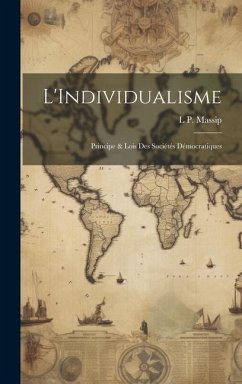 L'Individualisme: Principe & Lois Des Sociétés Démocratiques - Massip, L. P.