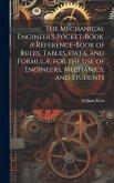 The Mechanical Engineer's Pocket-book. A Reference-book of Rules, Tables, Data, and Formulæ, for the Use of Engineers, Mechanics, and Students