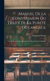 Manuel De La Conversaion Ou Traité De La Pureté Du Langage: Corrigé Des Locutions Vicieuses Les Plus Unitées En Belgique ......