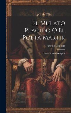 El Mulato Placido O El Poeta Martir: Novela Histórica Orijinal - Lemoine, Joaquin