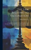 The Law Relating to Vaccination: Comprising the Vaccination Acts, and the Instructional Circulars, Orders, and Regulations Issued by Authority: With I