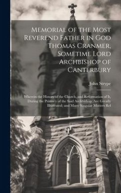 Memorial of the Most Reverend Father in God Thomas Cranmer, Sometime Lord Archbishop of Canterbury: Wherein the History of the Church, and Reformation - Strype, John