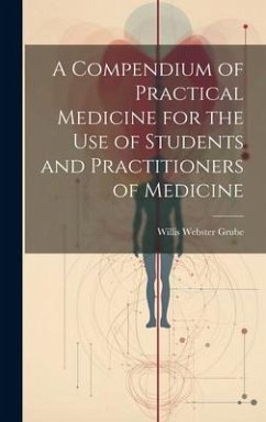 A Compendium of Practical Medicine for the Use of Students and Practitioners of Medicine - Grube, Willis Webster