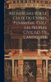 Recherches Sur Le Culte Du Cyprès Pyramidal Chez Les Peuples Civilisés De L'antiquité
