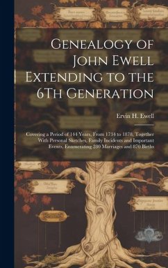 Genealogy of John Ewell Extending to the 6Th Generation: Covering a Period of 144 Years, From 1734 to 1878, Together With Personal Sketches, Family In - Ewell, Ervin H.