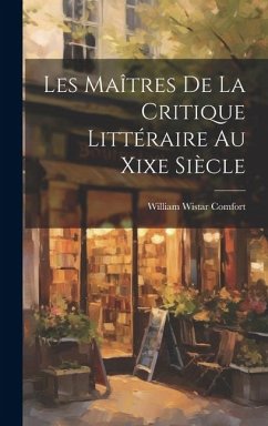 Les Maîtres De La Critique Littéraire Au Xixe Siècle - Comfort, William Wistar