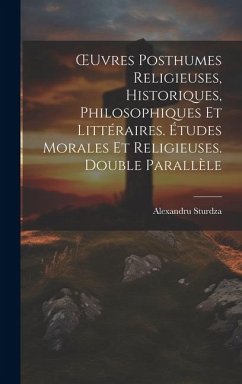 OEuvres Posthumes Religieuses, Historiques, Philosophiques Et Littéraires. Études Morales Et Religieuses. Double Parallèle - Sturdza, Alexandru