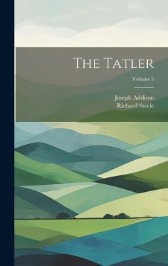 The Tatler; Volume 3 - Steele, Richard; Addison, Joseph