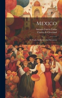 Mexico: Its Trade, Industries And Resources - Cubas, Antonio García